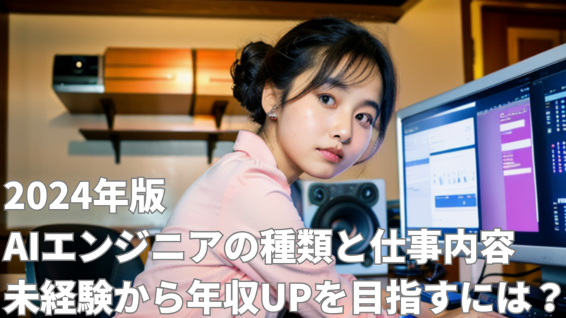 【2024年版】AIエンジニアの種類と仕事内容|未経験から年収UPを目指すには?
